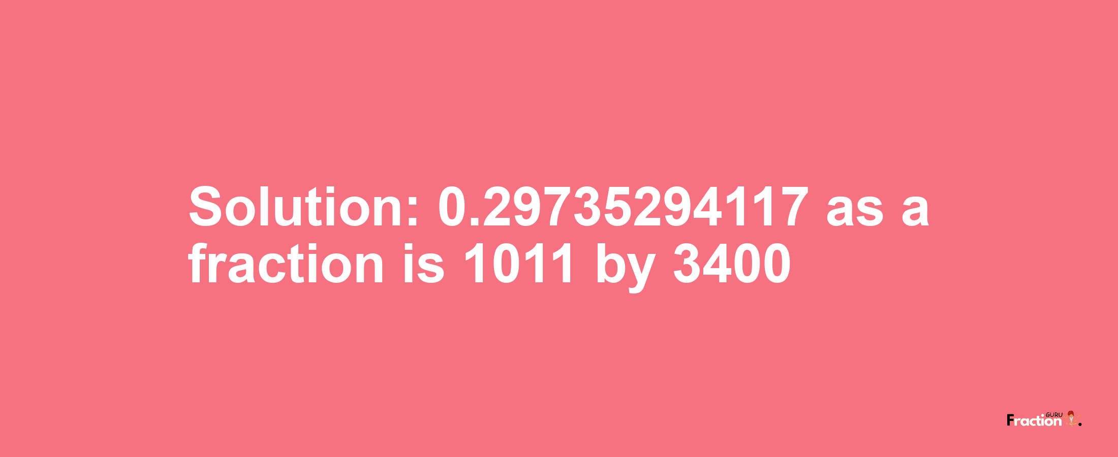Solution:0.29735294117 as a fraction is 1011/3400